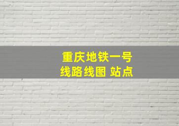 重庆地铁一号线路线图 站点